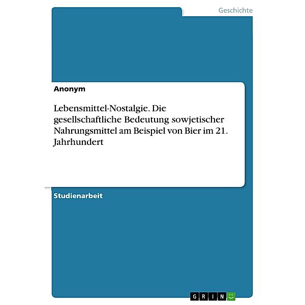 Lebensmittel-Nostalgie. Die gesellschaftliche Bedeutung sowjetischer Nahrungsmittel am Beispiel von Bier im 21. Jahrhundert