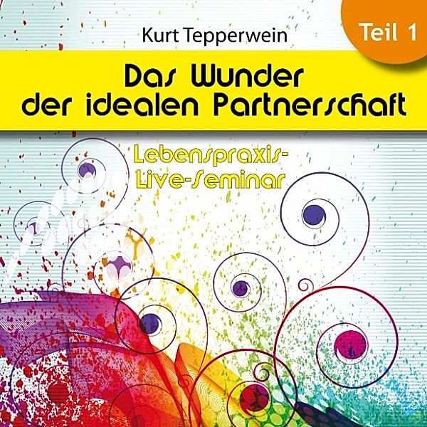 Lebenspraxis-Live-Seminar: Das Wunder der idealen Partnerschaft - Teil 1