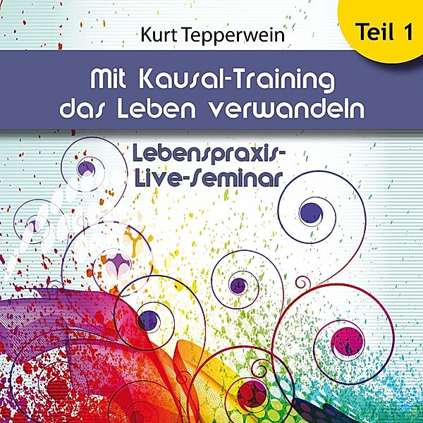 Lebenspraxis-Live-Seminar: Mit Kausal -Training das Leben verwandeln - Teil 1
