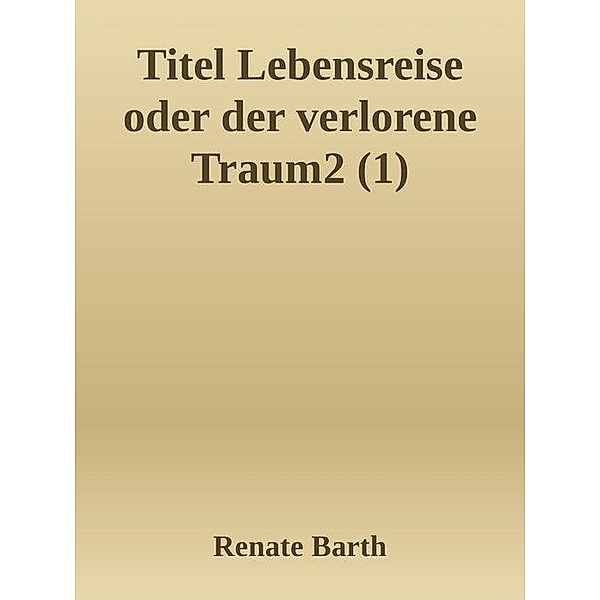 Lebensreise - Autobiografische Trilogie Band 1, Renate Barth