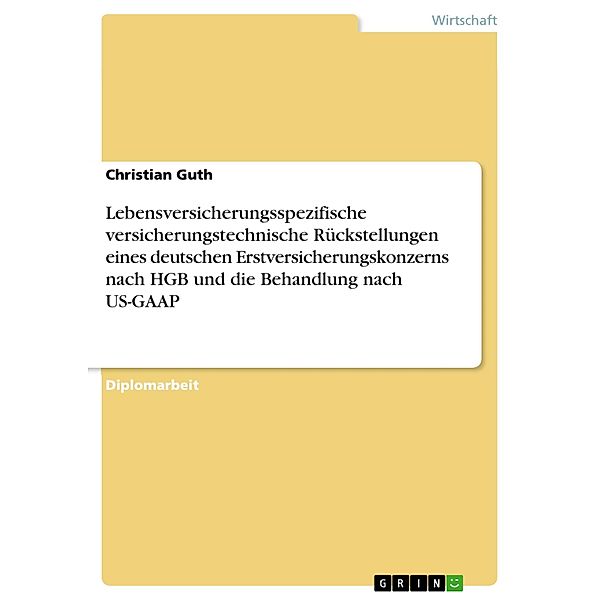 Lebensversicherungsspezifische versicherungstechnische Rückstellungen eines deutschen Erstversicherungskonzerns nach HGB und die Behandlung nach US-GAAP, Christian Guth