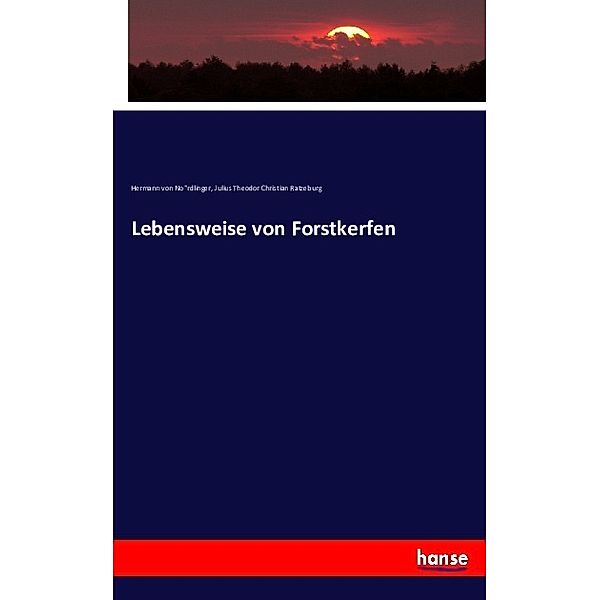 Lebensweise von Forstkerfen, Hermann von Nördlinger, Julius Theodor Christian Ratzeburg