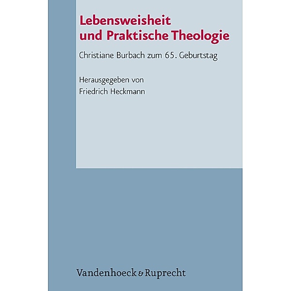 Lebensweisheit und Praktische Theologie / Arbeiten zur Pastoraltheologie, Liturgik und Hymnologie, Friedrich Heckmann