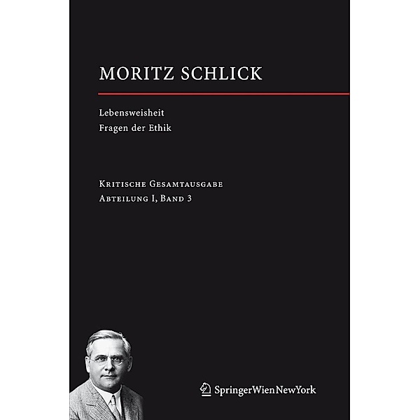 Lebensweisheit. Versuch einer Glückseligkeitslehre Fragen der Ethik / Moritz Schlick. Gesamtausgabe Bd.3, Moritz Schlick