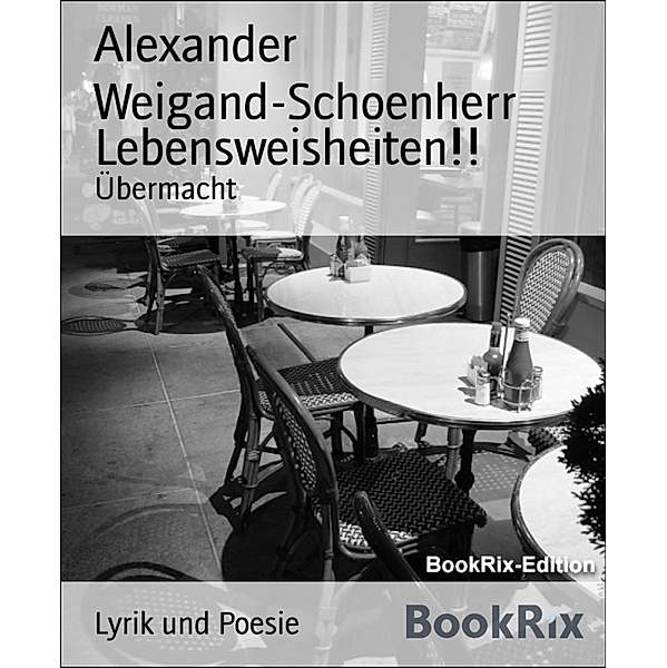 Lebensweisheiten!!, Alexander Weigand-Schoenherr