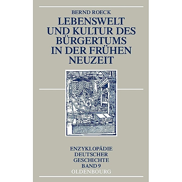 Lebenswelt und Kultur des Bürgertums in der Frühen Neuzeit / Enzyklopädie deutscher Geschichte Bd.9, Bernd Roeck