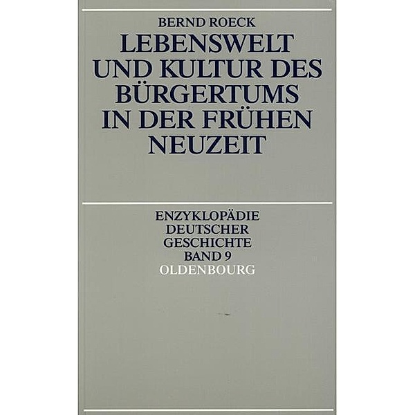Lebenswelt und Kultur des Bürgertums in der Frühen Neuzeit / Enzyklopädie deutscher Geschichte Bd.9, Bernd Roeck