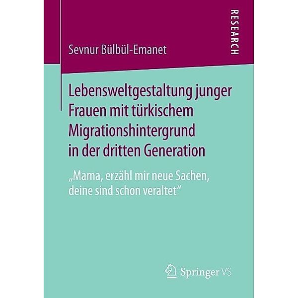 Lebensweltgestaltung junger Frauen mit türkischem Migrationshintergrund in der dritten Generation, Sevnur Bülbül-Emanet