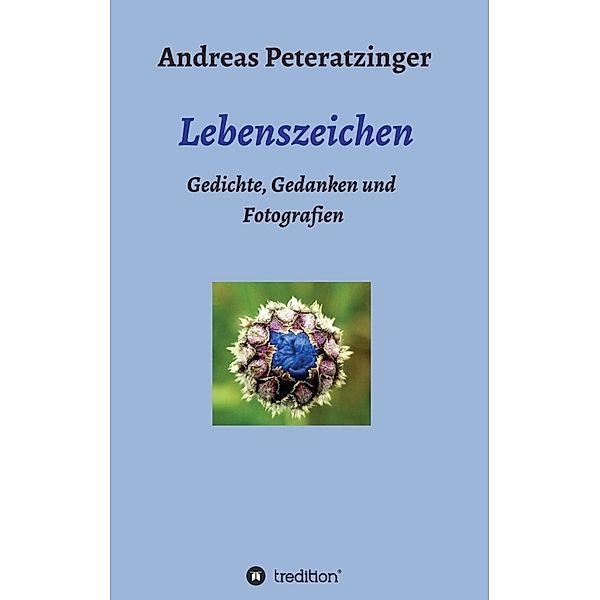 Lebenszeichen/ Gedichte, Gedanken und Fotografien, Andreas Peteratzinger