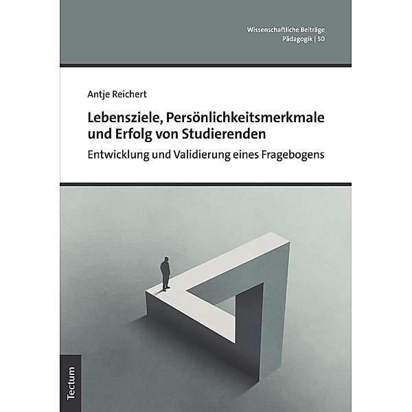 Lebensziele, Persönlichkeitsmerkmale und Erfolg von Studierenden / Wissenschaftliche Beiträge aus dem Tectum Verlag: Pädagogik Bd.50, Antje Reichert