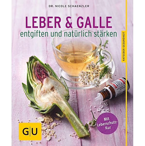 Leber und Galle entgiften und natürlich stärken / GU Körper & Seele Ratgeber Gesundheit, Nicole Schaenzler