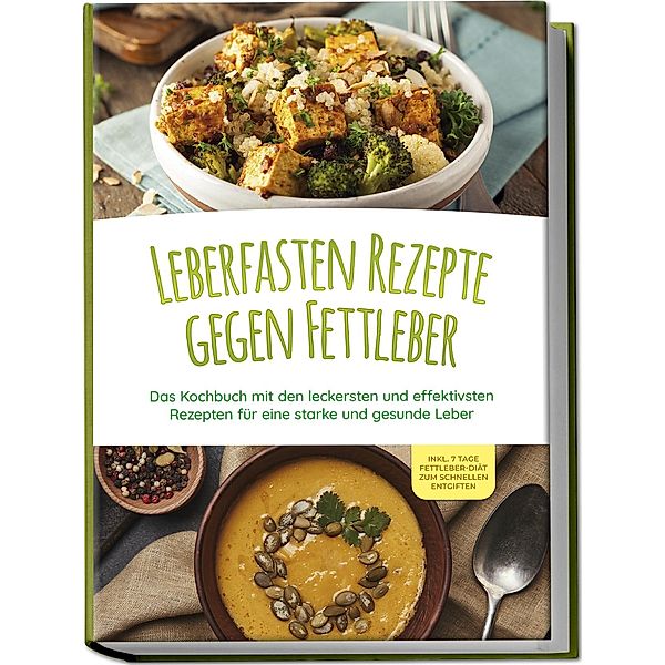 Leberfasten Rezepte gegen Fettleber: Das Kochbuch mit den leckersten und effektivsten Rezepten für eine starke und gesunde Leber - inkl. 7 Tage Fettleber-Diät zum schnellen Entgiften, Maria Reschofsky