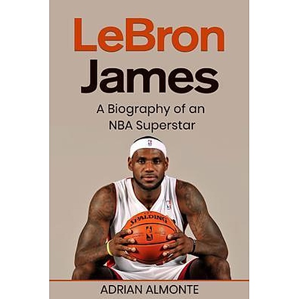 LeBron James / Rivercat Books LLC, Adrian Almonte