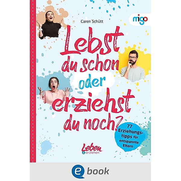 Lebst du schon oder erziehst du noch? / Die Leben & erziehen-(Familien)Ratgeber, Caren Schütt