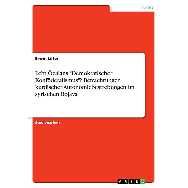 Lebt Öcalans Demokratischer Konföderalismus? Betrachtungen kurdischer Autonomiebestrebungen im syrischen Rojava, Alexander Kauschanski, Erwin Lifter