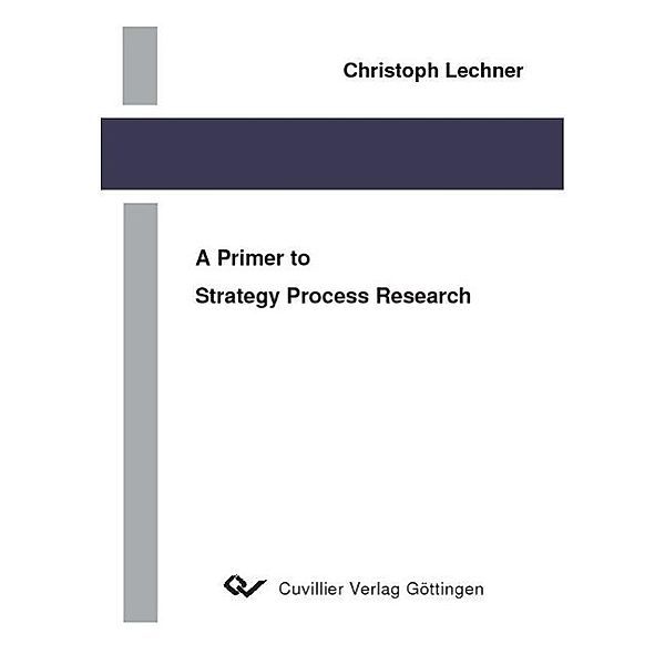 Lechner, C: Primer to Strategy Process Research, Christoph Lechner