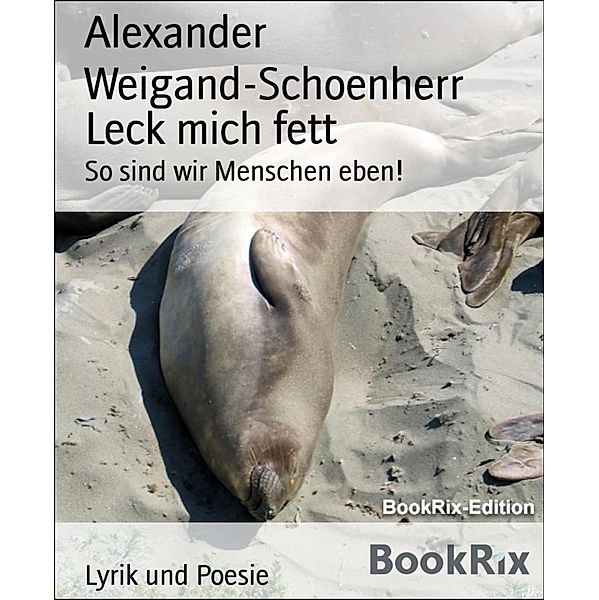 Leck mich fett, Alexander Weigand-Schoenherr