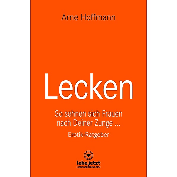 Lecken | Erotischer Ratgeber / lebe.jetzt Ratgeber, Arne Hoffmann