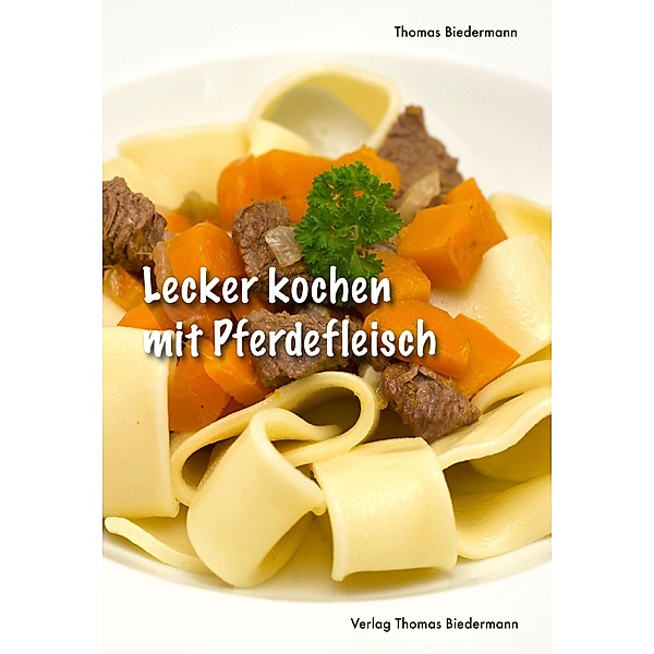 Lecker kochen mit Pferdefleisch, Thomas Biedermann