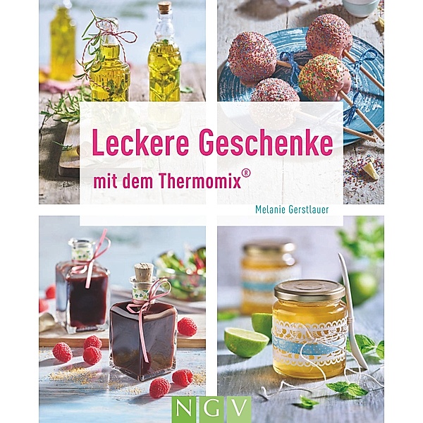 Leckere Geschenke mit dem Thermomix® / Kochen und backen mit dem Thermomix®, Melanie Gerstlauer