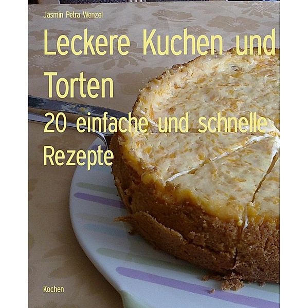 Leckere Kuchen und Torten, Jasmin Petra Wenzel