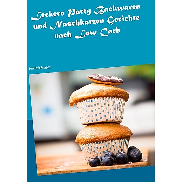 Leckere Party Backwaren und Naschkatzen Gerichte nach Low Carb, Fiona Steinmeyer