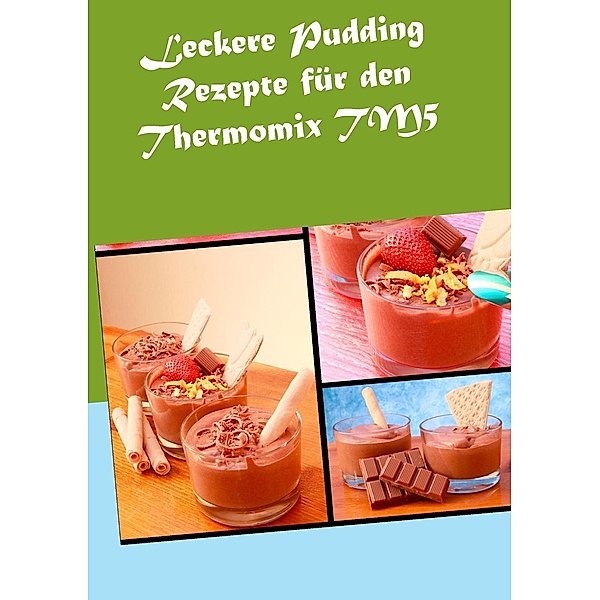 Leckere Pudding Rezepte für den Thermomix TM5, Verena Sundmann