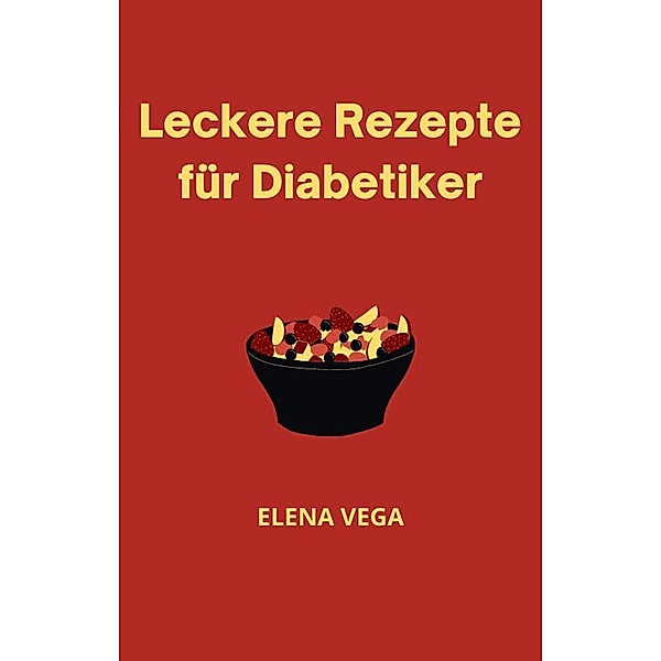 Leckere Rezepte für Diabetiker, Elena Vega