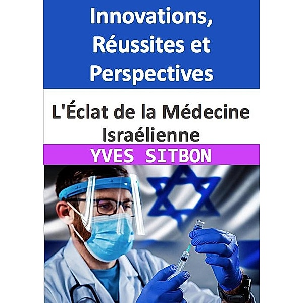 L'Éclat de la Médecine Israélienne : Innovations, Réussites et Perspectives, Yves Sitbon