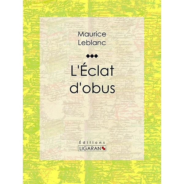 L'Eclat d'obus, Maurice Leblanc, Ligaran