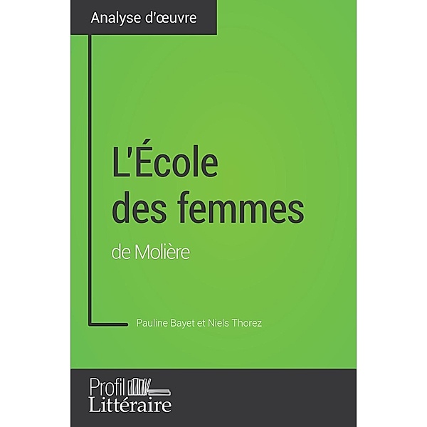 L'École des femmes de Molière (Analyse approfondie), Pauline Bayet, Profil-Litteraire. Fr