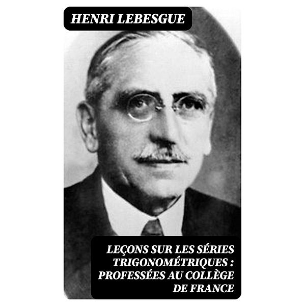 Leçons sur les séries trigonométriques : professées au Collège de France, Henri Lebesgue