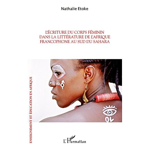 L'ecriture du corps feminin dans la litterature de l'afrique / Harmattan, Nathalie Etoke Nathalie Etoke