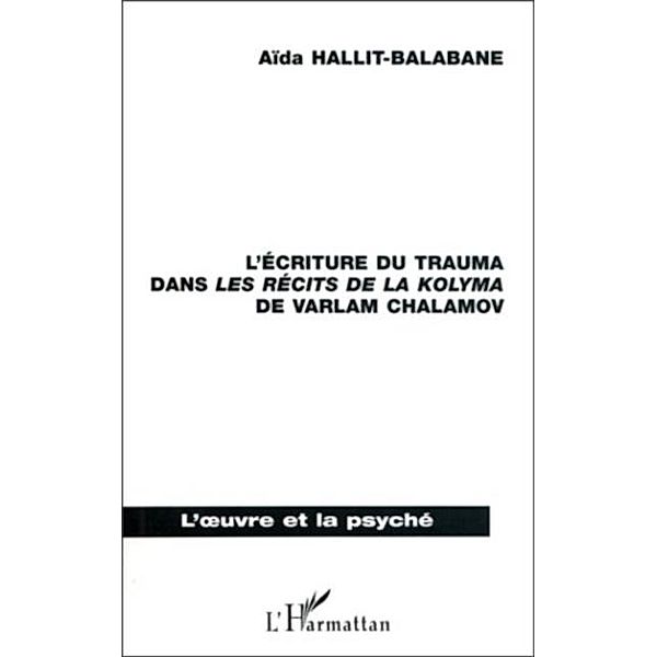 L'ECRITURE DU TRAUMA DANS LES RECITS DES LA KOLYMA DE VARLAM / Hors-collection, Hallit-Balabane Aida