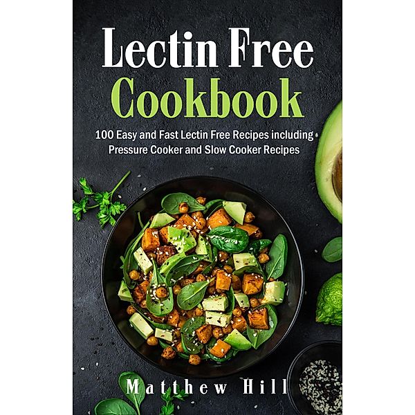 Lectin Free Cookbook: 100 Easy and Fast Lectin Free Recipes including Pressure Cooker and Slow Cooker Recipes, Matthew Hill