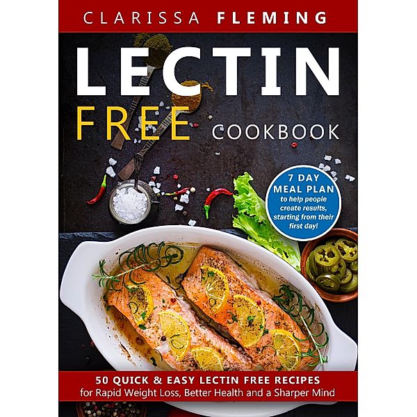 Lectin Free Cookbook: 50 Quick & Easy Lectin Free Recipes for Rapid Weight Loss, Better Health and a Sharper Mind (7 Day Meal Plan To Help People Create Results, Starting From Their First Day), Clarissa Fleming