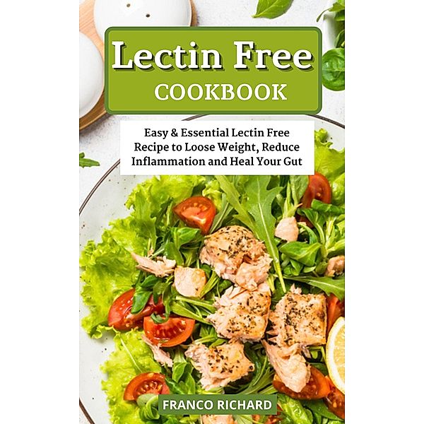 Lectin Free Cookbook Easy & Essential Lectin Free Recipe to Loose Weight, Reduce Inflammation and Heal Your Gut, Franco Richard