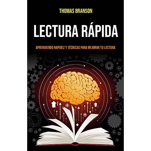 Lectura Rápida: Aprendiendo Rapidez Y Técnicas Para Mejorar Tu Lectura, Thomas Branson