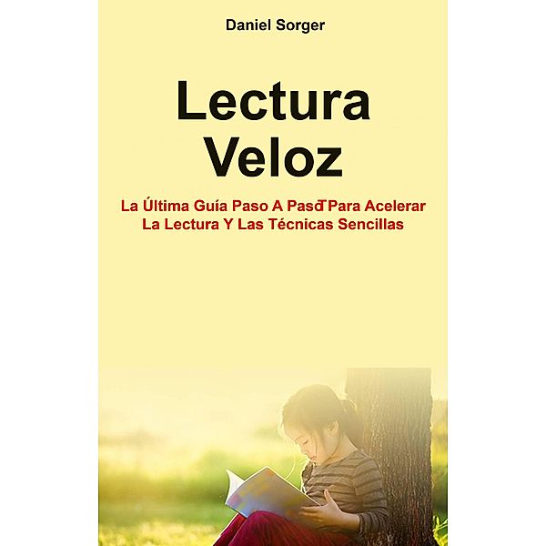 Lectura Veloz: La Última Guía Paso A Paso Para Acelerar La Lectura Y Las Técnicas Sencillas. (Not founded.), Daniel Sorger