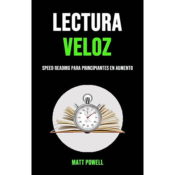 Lectura Veloz: Speed Reading Para Principiantes En Aumento, Matt Powell
