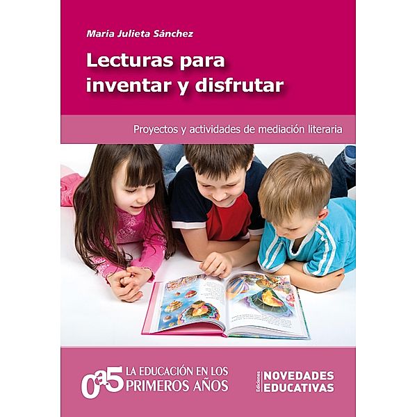 Lecturas para inventar y disfrutar / 0a5, la educación en los primeros años Bd.91, María Julieta Sánchez