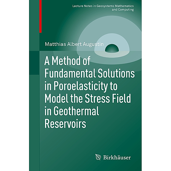 Lecture Notes in Geosystems Mathematics and Computing / A Method of Fundamental Solutions in Poroelasticity to Model the Stress Field in Geothermal Reservoirs, Matthias Albert Augustin