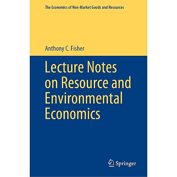 Lecture Notes on Resource and Environmental Economics / The Economics of Non-Market Goods and Resources Bd.16, Anthony C. Fisher
