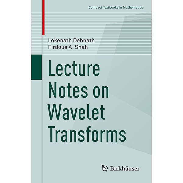 Lecture Notes on Wavelet Transforms / Compact Textbooks in Mathematics, Lokenath Debnath, Firdous A. Shah