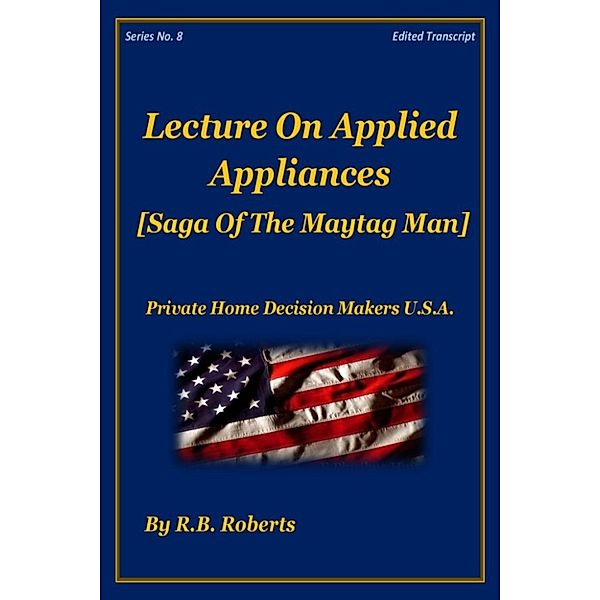 Lecture On Applied Appliances - Saga of the Maytag Man - Series No. 8 [PHDMUSA], RB Roberts