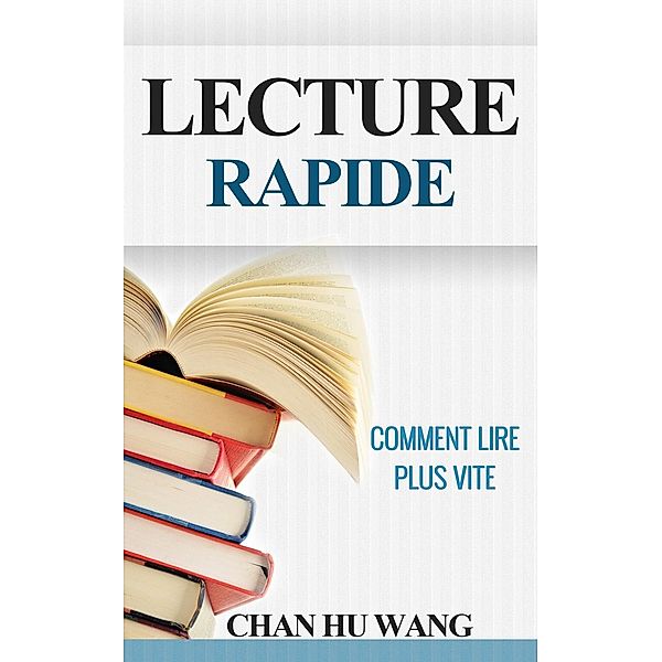 Lecture Rapide: Comment lire plus vite, Chan Hu Wang