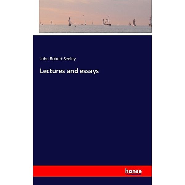 Lectures and essays, John Robert Seeley