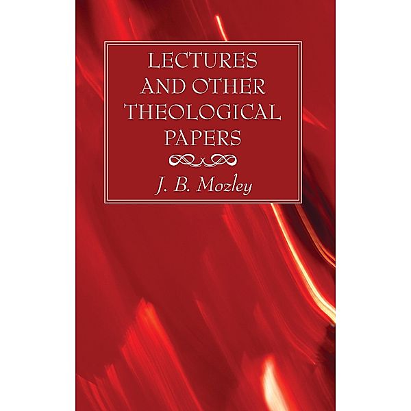 Lectures and Other Theological Papers, J. B. Mozley