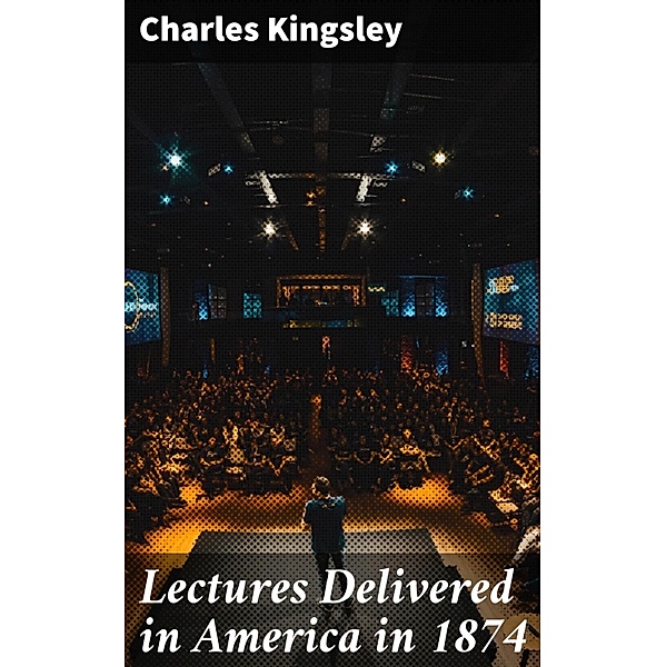Lectures Delivered in America in 1874, Charles Kingsley