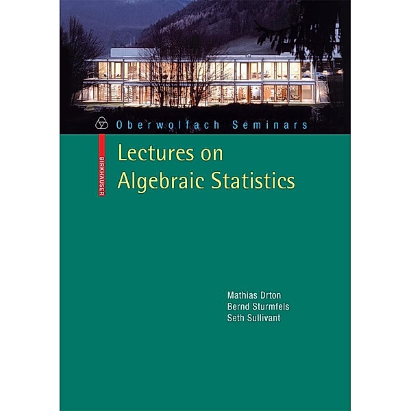 Lectures on Algebraic Statistics / Oberwolfach Seminars Bd.39, Mathias Drton, Bernd Sturmfels, Seth Sullivant